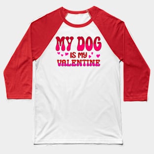 My dog is my valentine Baseball T-Shirt